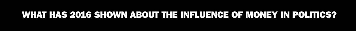 The Next Four Years “What has 2016 shown about the influence of money in politics?”